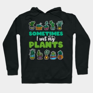 Sometimes I Wet My Plants - Gift for Gardeners print Hoodie